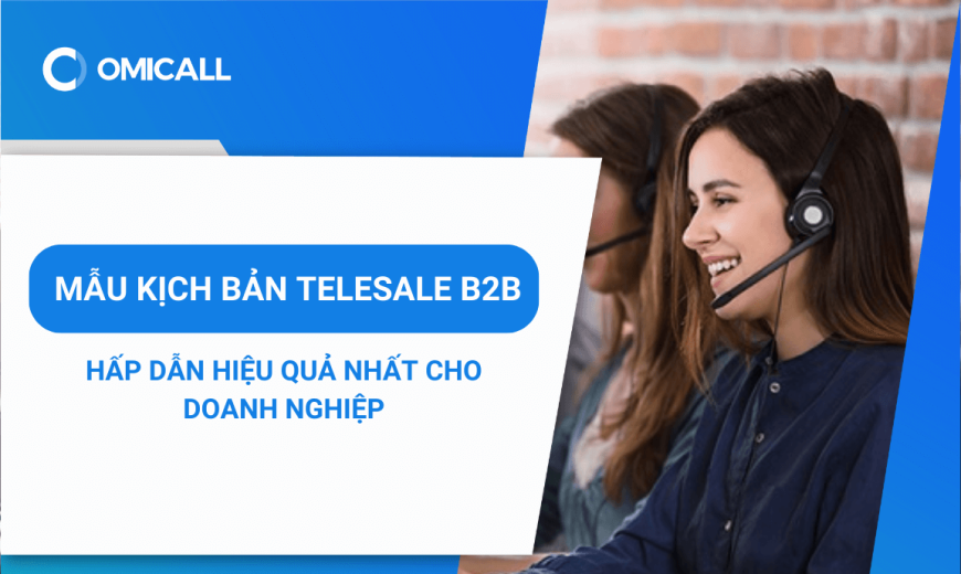 Mẫu kịch bản Telesale B2B hấp dẫn, hiệu quả nhất cho doanh nghiệp