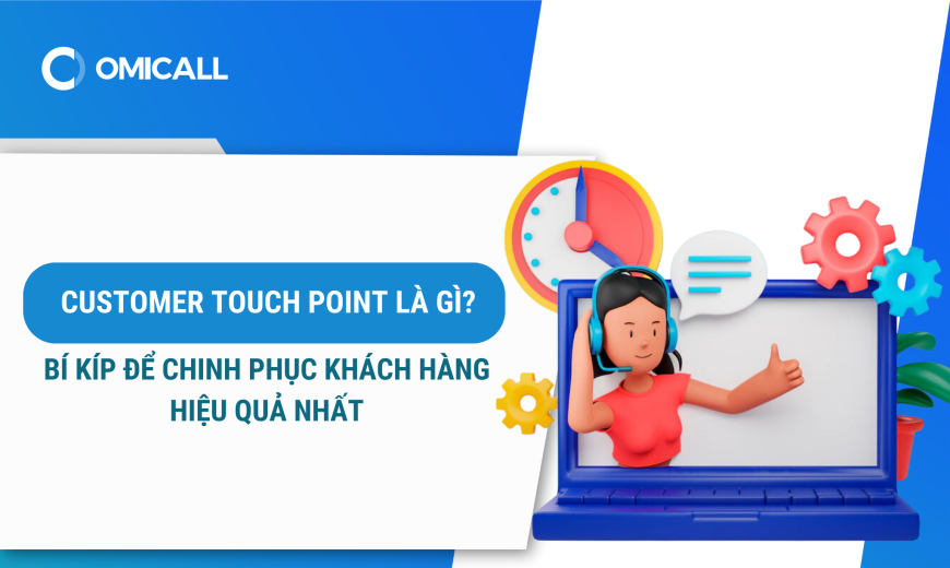 Customer Touch Point là gì? Bí kíp để chinh phục khách hàng hiệu quả nhất