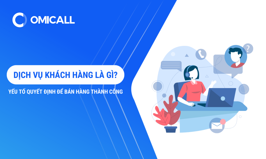 Dịch vụ khách hàng là gì? Yếu tố quyết định để làm chủ việc bán hàng