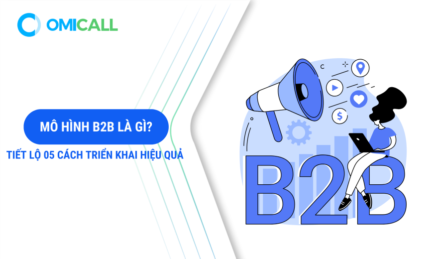 Mô Hình B2B Là Gì? Tiết Lộ 05 Cách Triển Khai Hiệu Quả