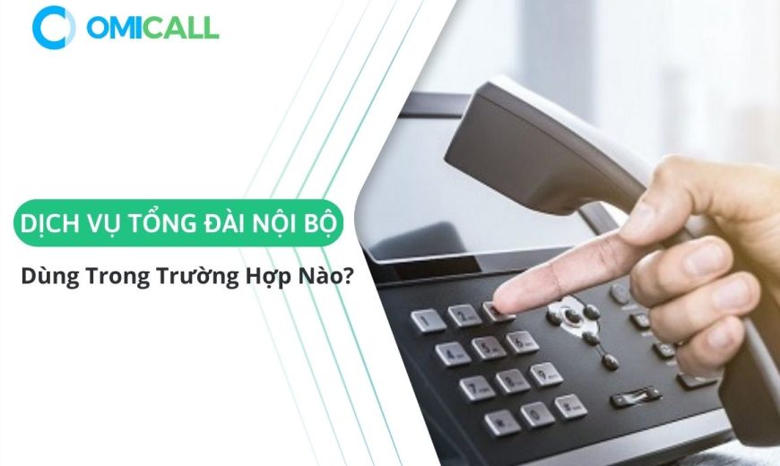 Dịch Vụ Tổng Đài Nội Bộ Nên Dùng Trong Trường Hợp Nào?