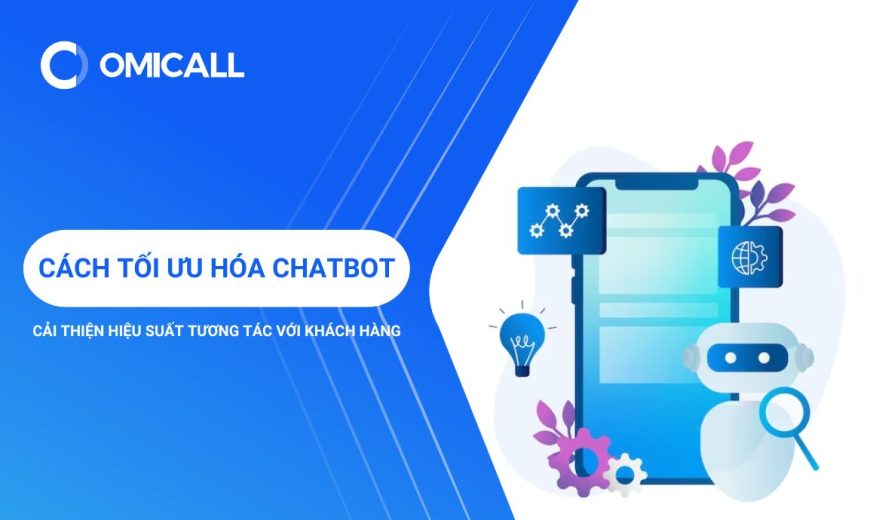 Cách tối ưu hóa Chatbot giúp cải thiện hiệu suất tương tác với khách hàng