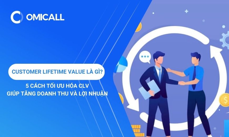 Customer Lifetime Value là gì? 05 cách tối đa hoá CLV giúp tăng doanh thu và lợi nhuận