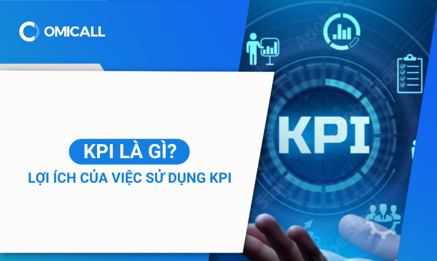 KPI là gì? Lợi ích của việc sử dụng KPI trong doanh nghiệp