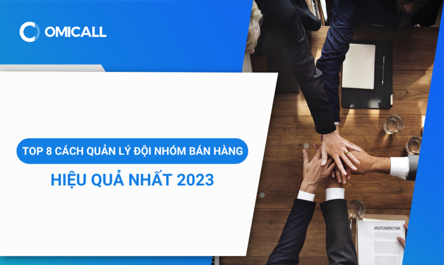 Top 8 Cách Quản Lý Đội Nhóm Bán Hàng Hiệu Quả Nhất 2023