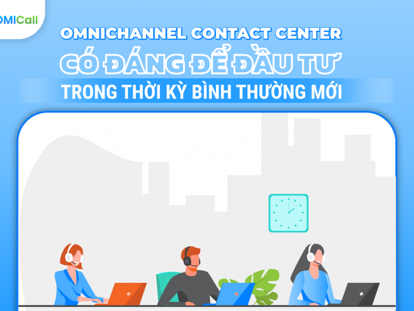 Omnichannel contact center có đáng để đầu tư trong thời kỳ Bình thường mới?