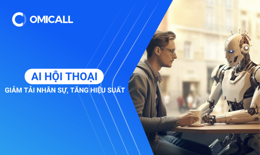 AI Hội Thoại Giúp Giảm Tải Nhân Sự, Tăng Hiệu Suất Cho Doanh Nghiệp