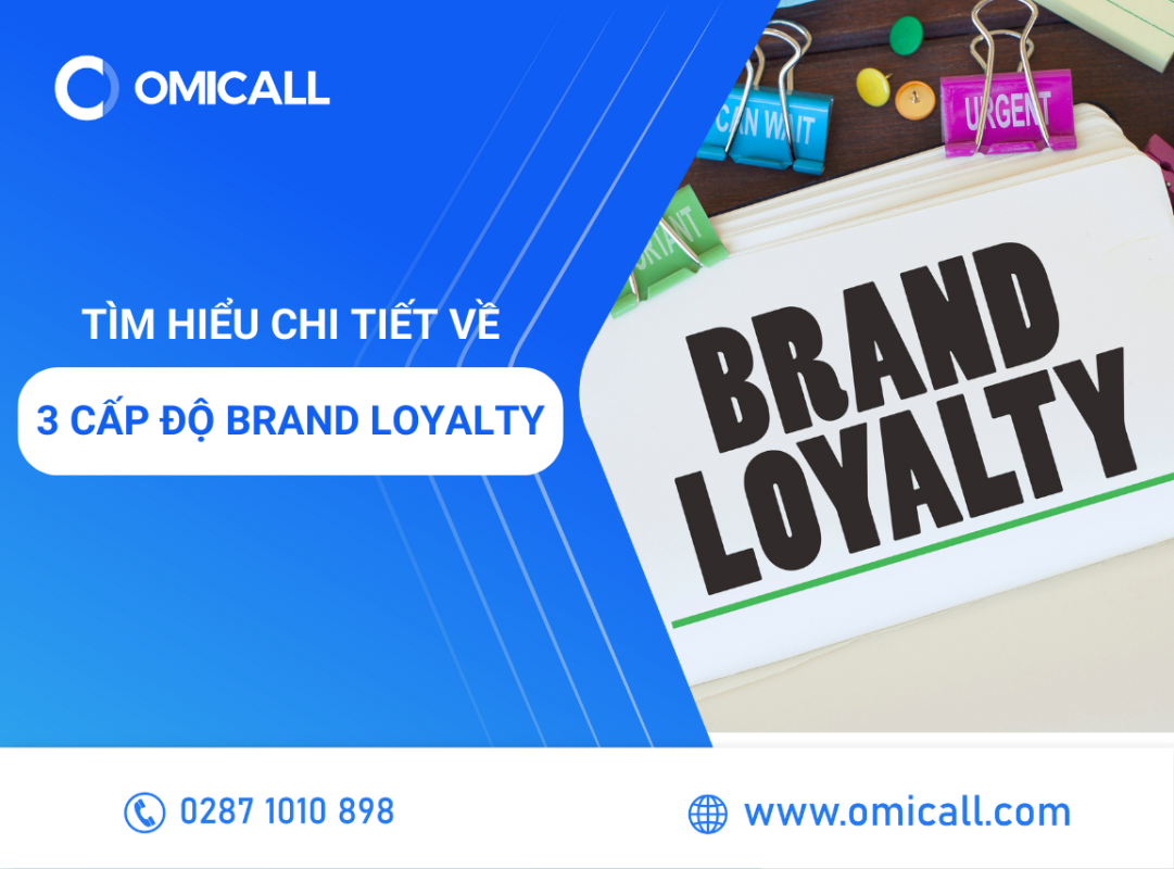 Tìm hiểu chi tiết về 3 cấp độ của Brand Loyalty trong Marketing
