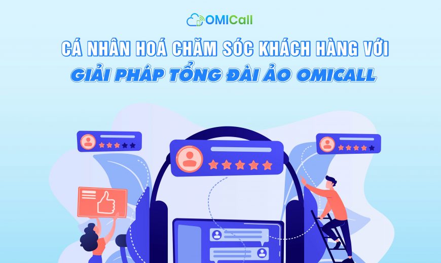 Cá nhân hoá dịch vụ chăm sóc khách hàng với giải pháp tổng đài ảo OMICall
