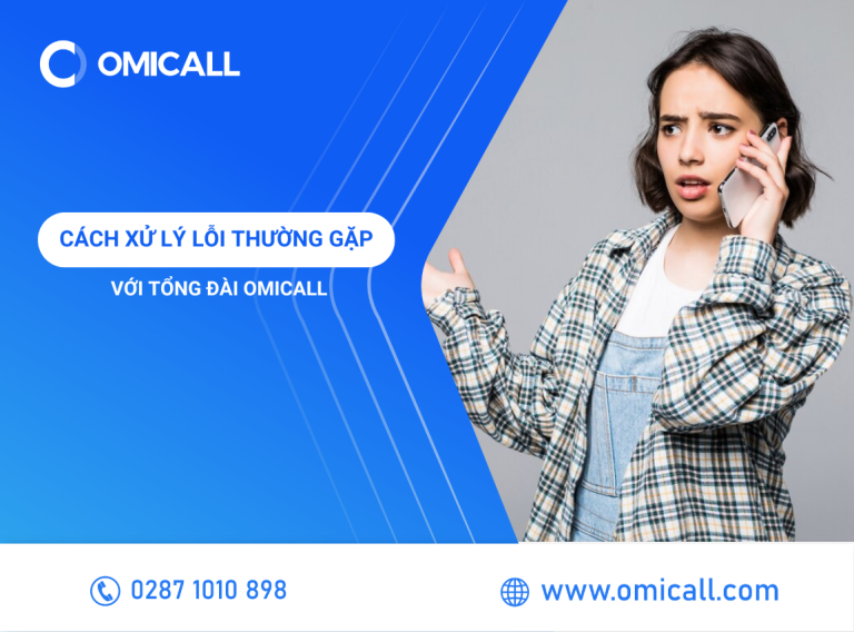 Cách Xử Lý Lỗi Thường Gặp Với Tổng Đài Ảo OMICall