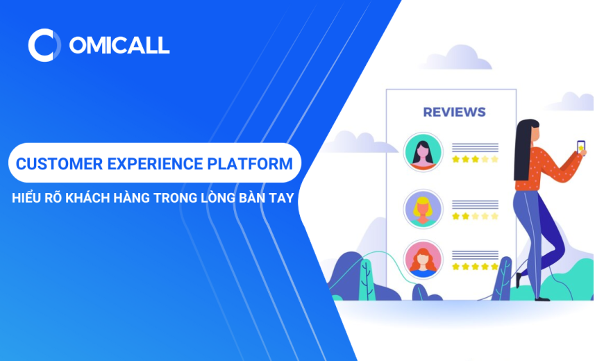 Customer Experience Platform - Nắm Rõ Trải Nghiệm Khách Hàng Trong Lòng Bàn Tay