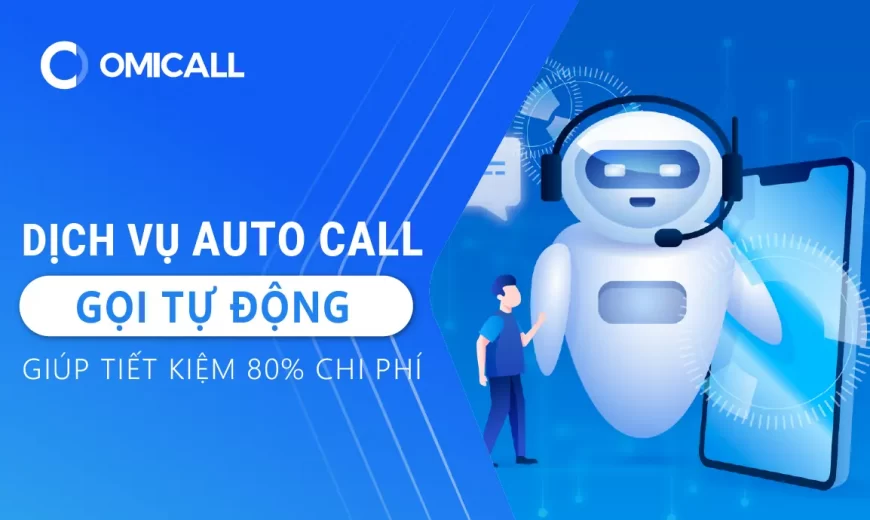 Auto Call - Giải pháp gọi tự động cho tất cả các doanh nghiệp
