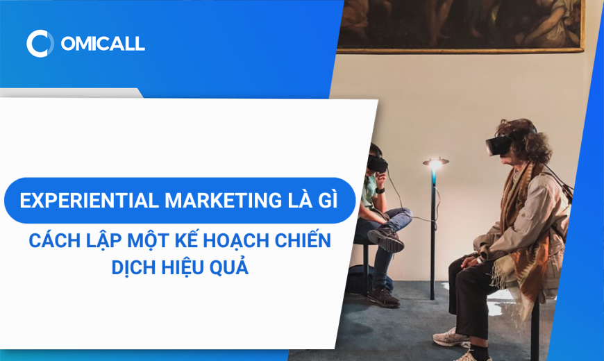 Experiential Marketing là gì? Cách lập một kế hoạch chiến dịch hiệu quả