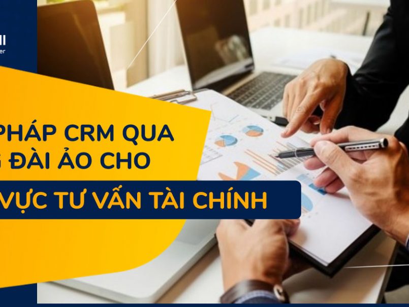 Giải pháp CRM qua tổng đài ảo cho tư vấn tài chính