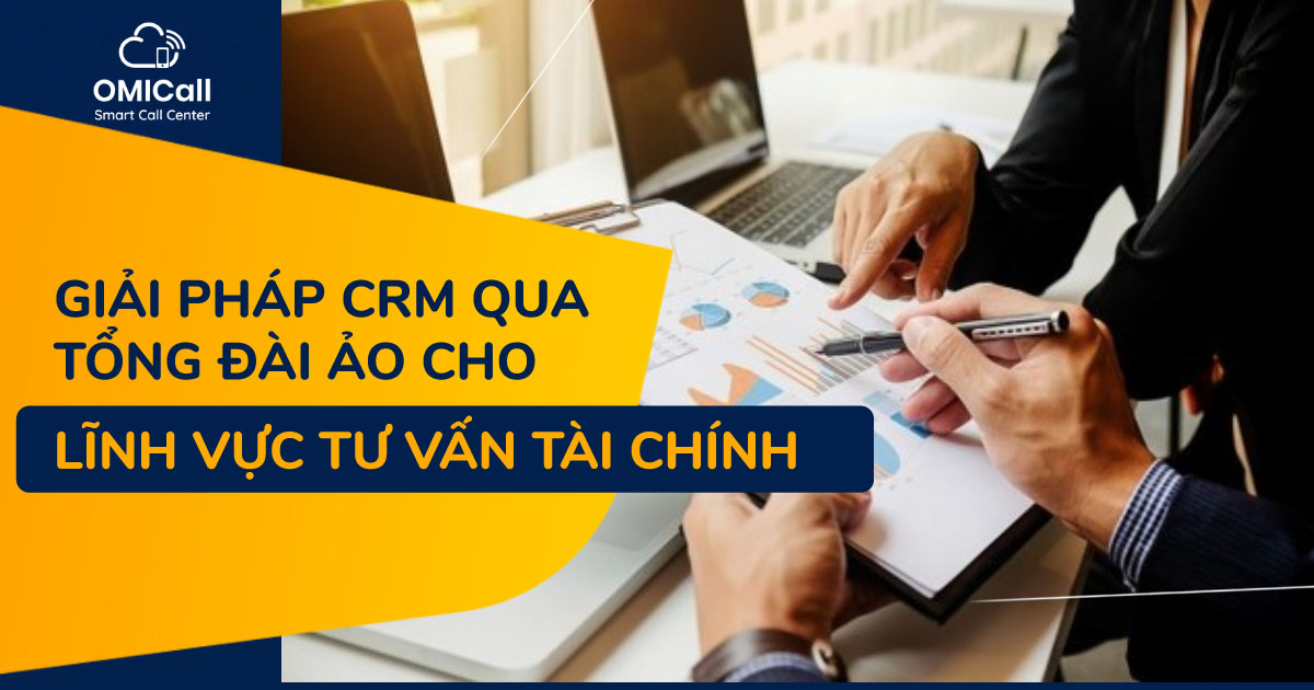 Giải pháp CRM qua tổng đài ảo cho tư vấn tài chính