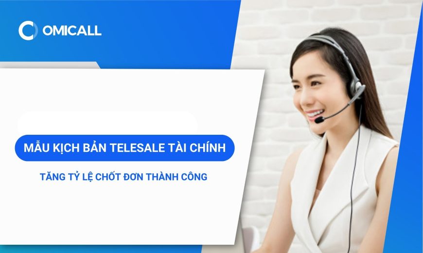 Mẫu kịch bản telesale tài chính tăng tỷ lệ chốt đơn thành công