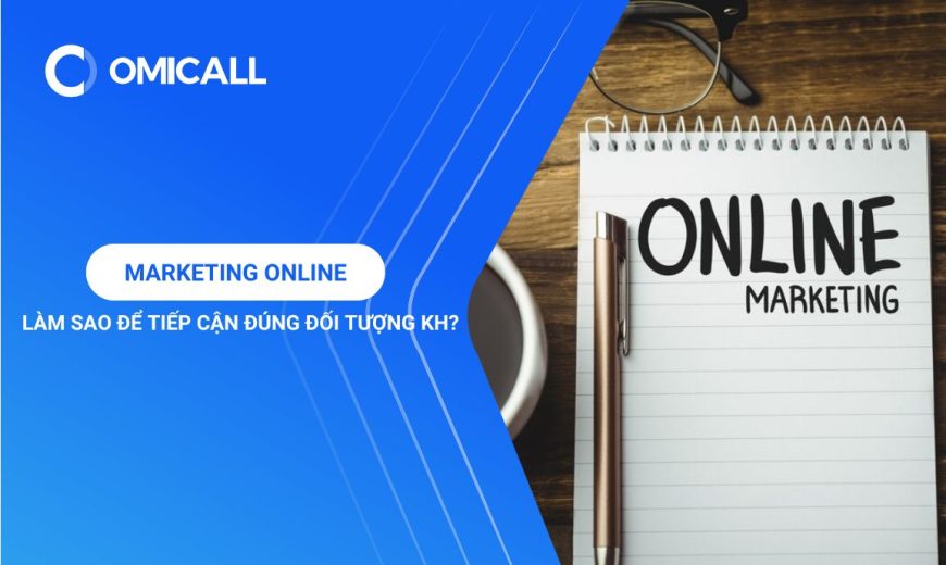 Marketing Online: Làm Thế Nào Để Tiếp Cận Đúng Đối Tượng Khách Hàng?