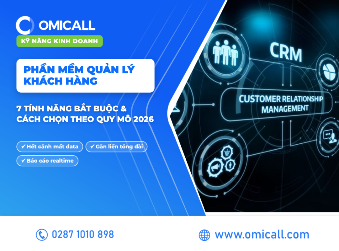 Phần mềm quản lý khách hàng CRM: 7 tính năng bắt buộc và cách chọn theo quy mô 2026 - OMICall