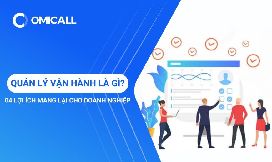 Quản lý vận hành là gì? 04 lợi ích mang lại cho doanh nghiệp