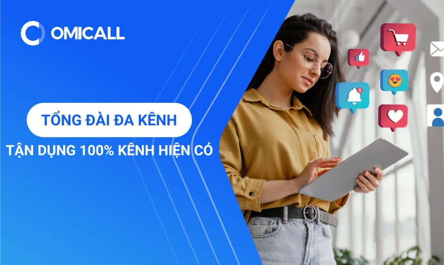 Tổng Đài Đa Kênh - Tận Dụng 100% Các Kênh Liên Lạc Hiện Có