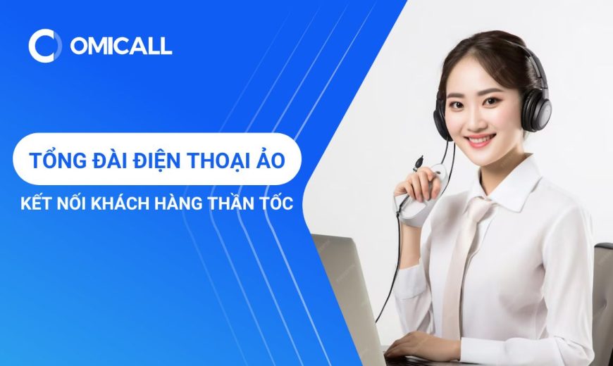 Tổng Đài Điện Thoại Ảo – Kết Nối Thật Cùng Trải Nghiệm Thần Tốc