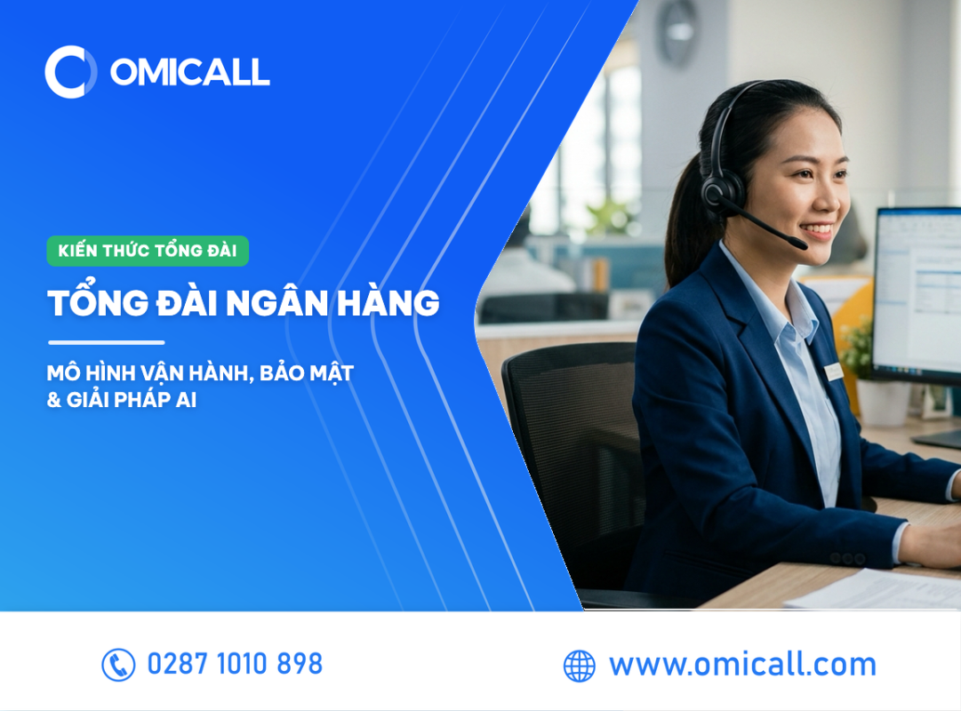 Tổng đài ngân hàng – Mô hình vận hành, bảo mật & giải pháp AI