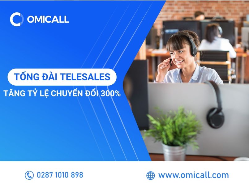 Tăng Tỷ lệ Chuyển đổi 300% Nhờ Tổng đài Telesales Chuyên nghiệp