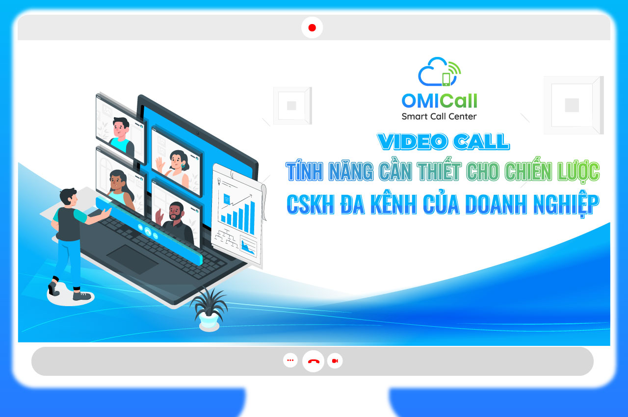 video-call-tinh-nang-can-thiet-cho-chien-luoc-cskh-da-kenh-cua-doanh-nghiep