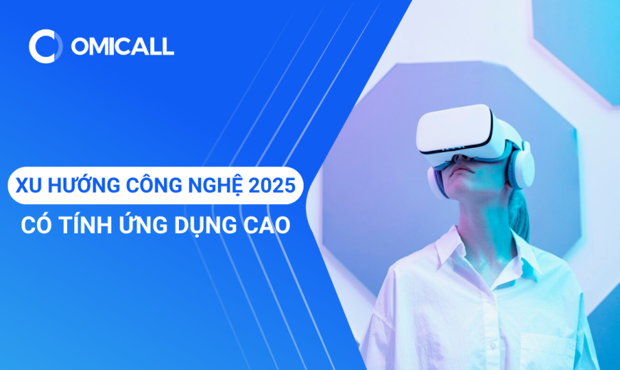 Những Xu Hướng Công Nghệ 2025 Gần Gũi Và Có Ứng Dụng Cao