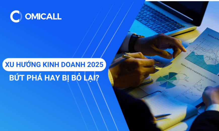 Xu Hướng Kinh Doanh 2025: Cơ Hội Bứt Phá Hay Nguy Cơ Bị Bỏ Lại?