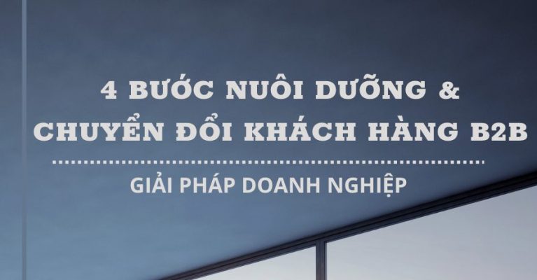4 bước nuôi dưỡng và chuyển đổi khách hàng B2B